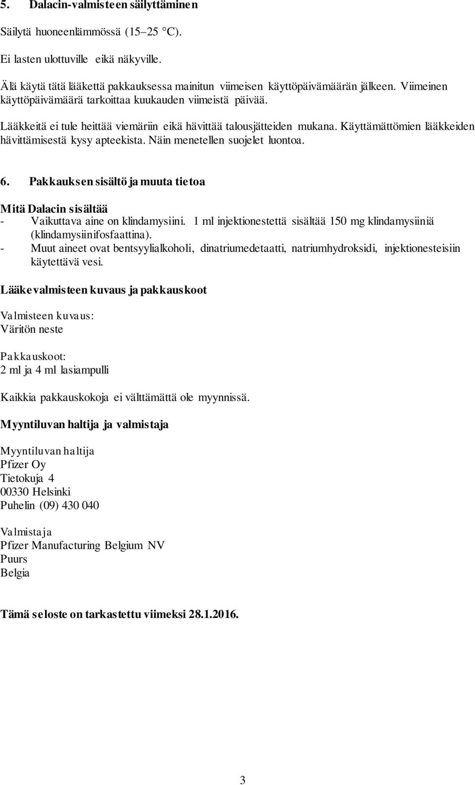 Näin menetellen suojelet luontoa. 6. Pakkauksen sisältö ja muuta tietoa Mitä Dalacin sisältää - Vaikuttava aine on klindamysiini.