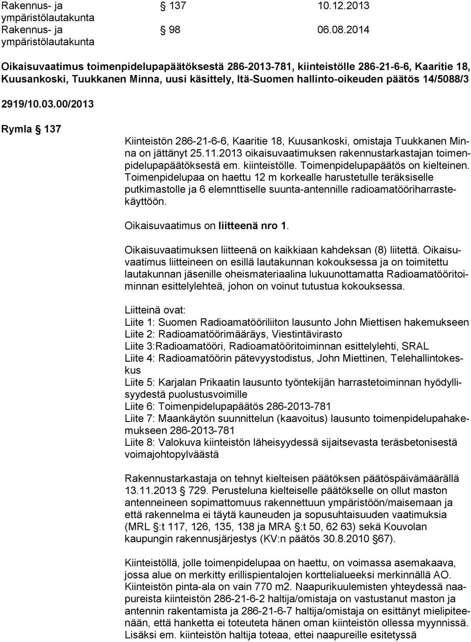 03.00/2013 Rymla 137 Kiinteistön 286-21-6-6, Kaaritie 18, Kuusankoski, omistaja Tuukkanen Minna on jättänyt 25.11.2013 oikaisuvaatimuksen rakennustarkastajan toi menpi de lu pa pää tök ses tä em.