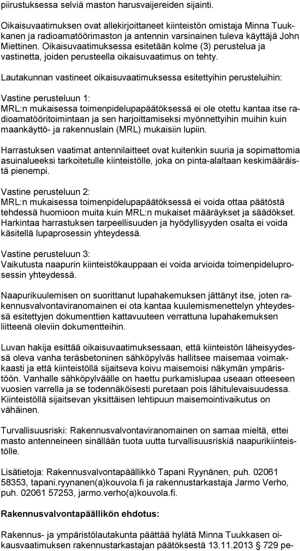 Oikaisuvaatimuksessa esitetään kolme (3) pe rus te lua ja vastinetta, joiden perusteella oikaisuvaatimus on tehty.