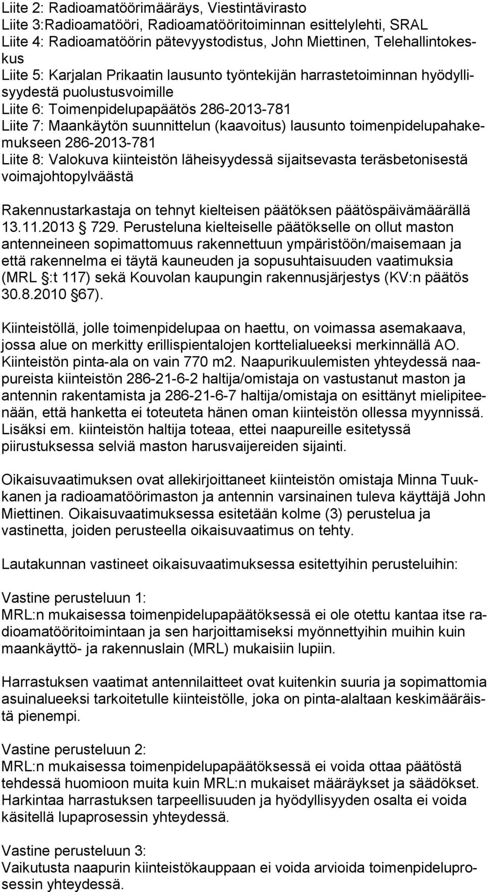 lausunto toi men pi de lu pa ha kemuk seen 286-2013-781 Liite 8: Valokuva kiinteistön läheisyydessä sijaitsevasta te räs be toni ses tä voimajohtopylväästä Rakennustarkastaja on tehnyt kielteisen