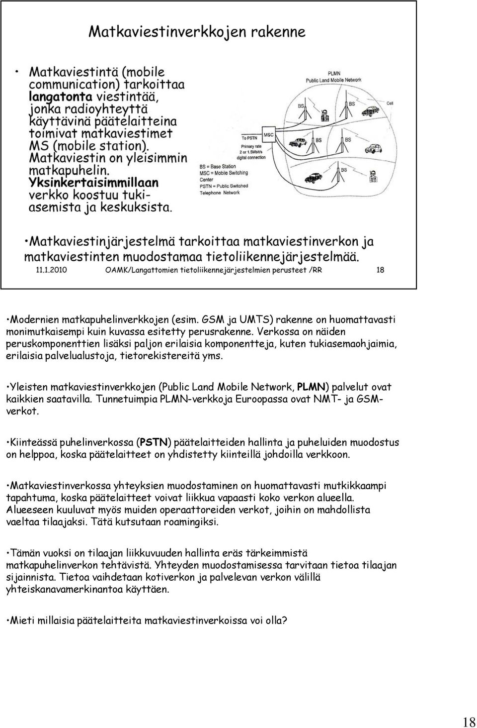 Yleisten matkaviestinverkkojen (Public Land Mobile Network, PLMN) palvelut ovat kaikkien saatavilla. Tunnetuimpia PLMN-verkkoja Euroopassa ovat NMT- ja GSMverkot.