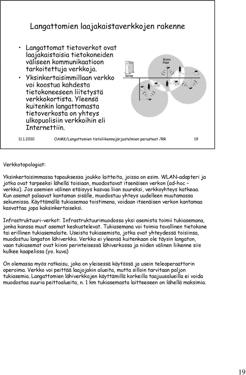 Käyttämällä tukiasemaa toistimena, voidaan itsenäisen verkon kantamaa kasvattaa jopa kaksinkertaiseksi.