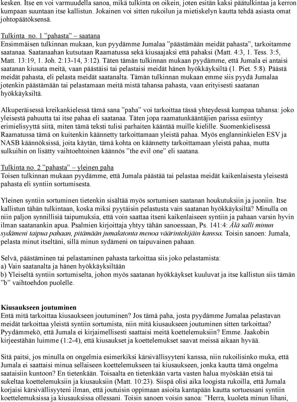 1 pahasta saatana Ensimmäisen tulkinnan mukaan, kun pyydämme Jumalaa päästämään meidät pahasta, tarkoitamme saatanaa. Saatanaahan kutsutaan Raamatussa sekä kiusaajaksi että pahaksi (Matt. 4:3, 1.