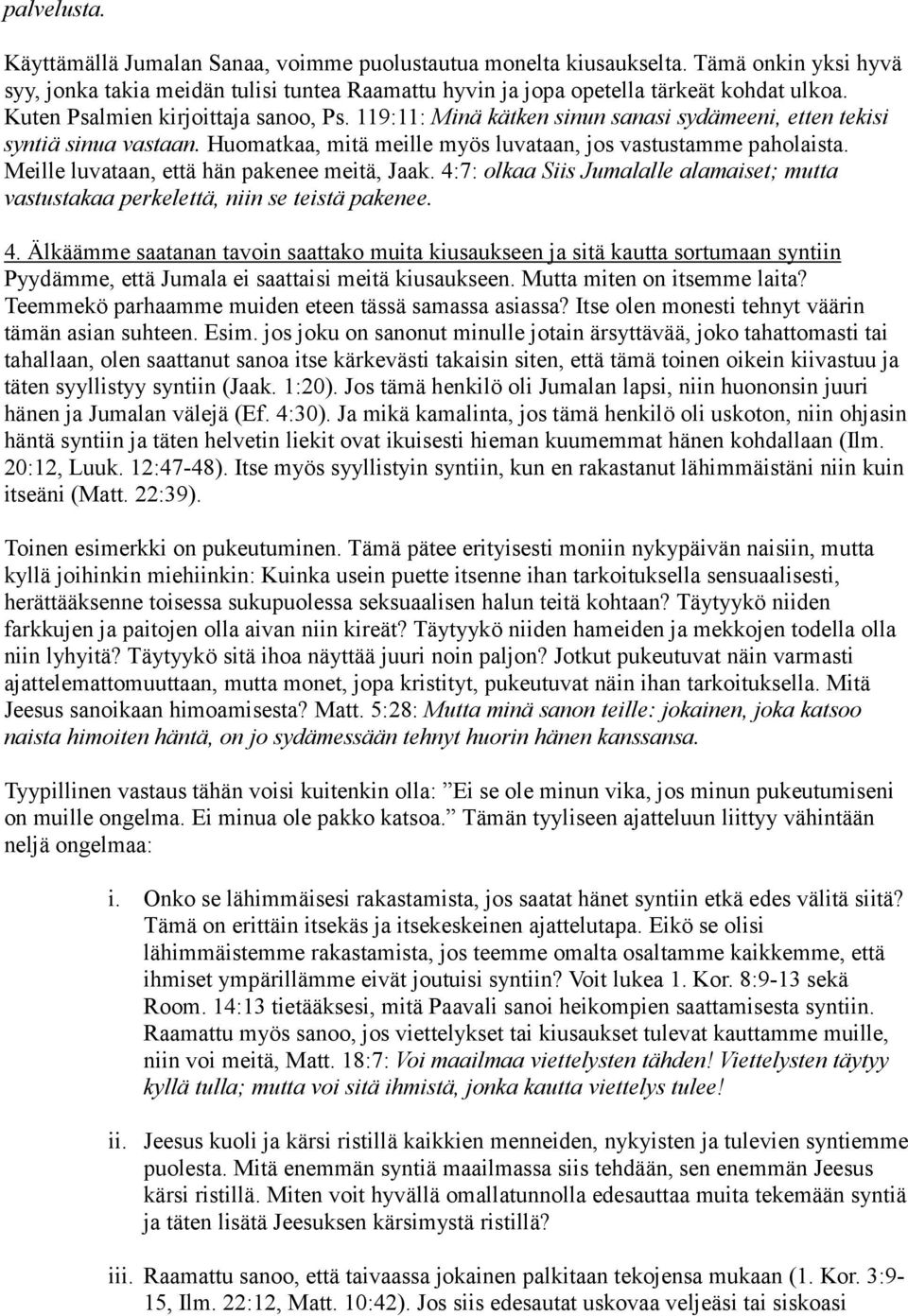 Meille luvataan, että hän pakenee meitä, Jaak. 4:7: olkaa Siis Jumalalle alamaiset; mutta vastustakaa perkelettä, niin se teistä pakenee. 4. Älkäämme saatanan tavoin saattako muita kiusaukseen ja sitä kautta sortumaan syntiin Pyydämme, että Jumala ei saattaisi meitä kiusaukseen.