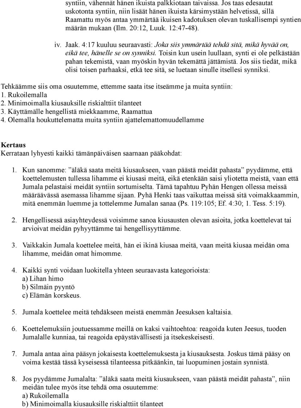 20:12, Luuk. 12:47-48). iv. Jaak. 4:17 kuuluu seuraavasti: Joka siis ymmärtää tehdä sitä, mikä hyvää on, eikä tee, hänelle se on synniksi.