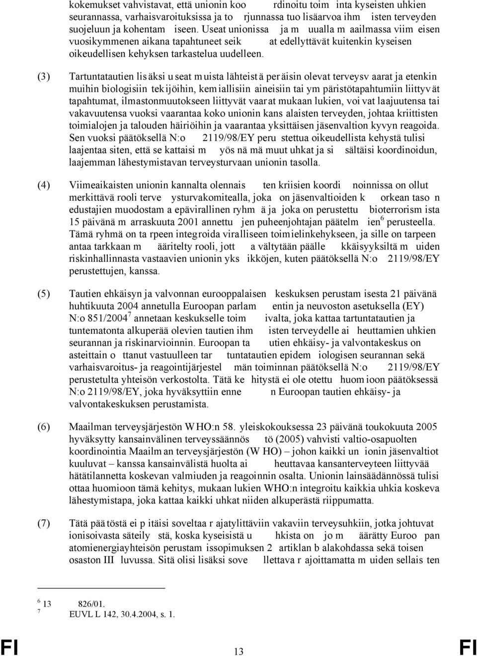 (3) Tartuntatautien lis äksi u seat m uista lähteist ä per äisin olevat terveysv aarat ja etenkin muihin biologisiin tekijöihin, kemiallisiin aineisiin tai ym päristötapahtumiin liittyvät tapahtumat,