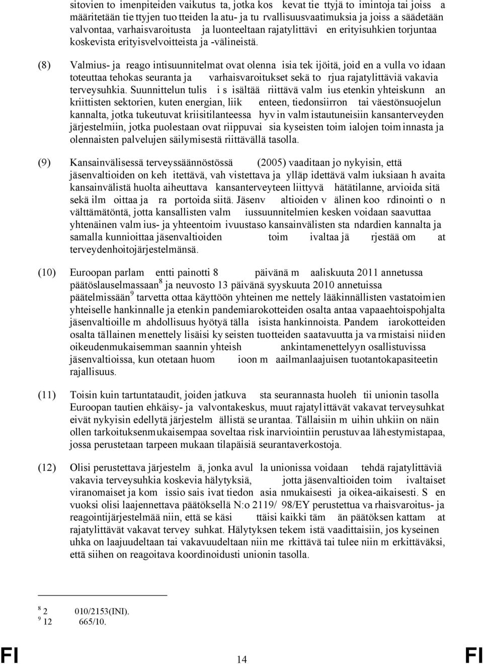 (8) Valmius- ja reago intisuunnitelmat ovat olenna isia tek ijöitä, joid en a vulla vo idaan toteuttaa tehokas seuranta ja varhaisvaroitukset sekä to rjua rajatylittäviä vakavia terveysuhkia.