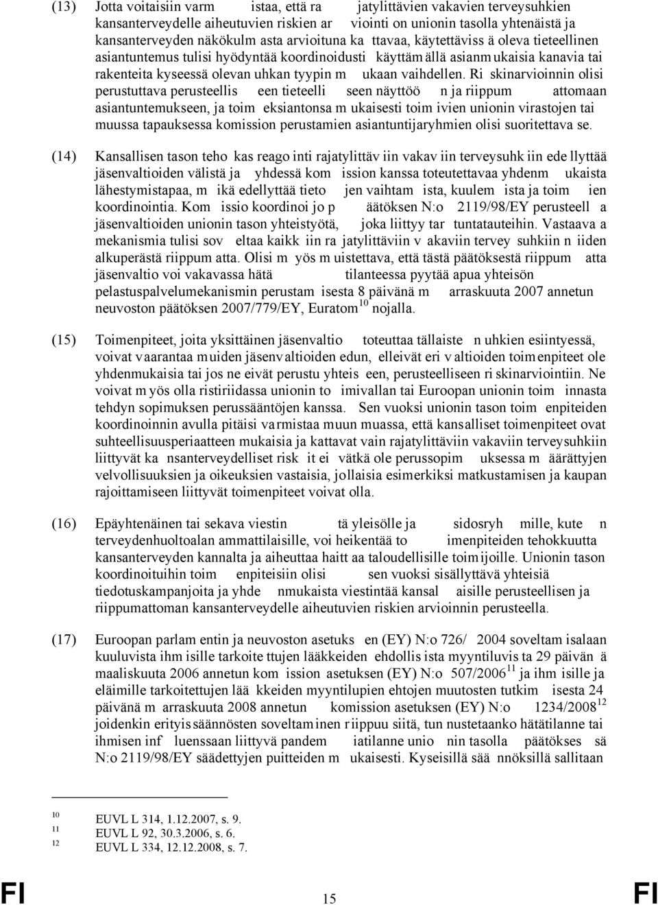 Ri skinarvioinnin olisi perustuttava perusteellis een tieteelli seen näyttöö n ja riippum attomaan asiantuntemukseen, ja toim eksiantonsa m ukaisesti toim ivien unionin virastojen tai muussa