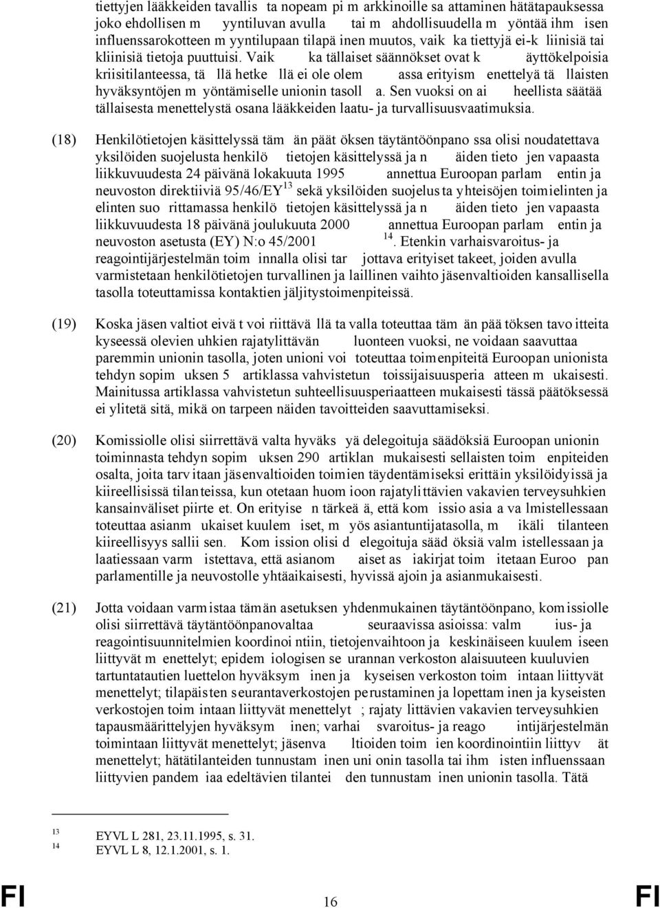Vaik ka tällaiset säännökset ovat k äyttökelpoisia kriisitilanteessa, tä llä hetke llä ei ole olem assa erityism enettelyä tä llaisten hyväksyntöjen m yöntämiselle unionin tasoll a.