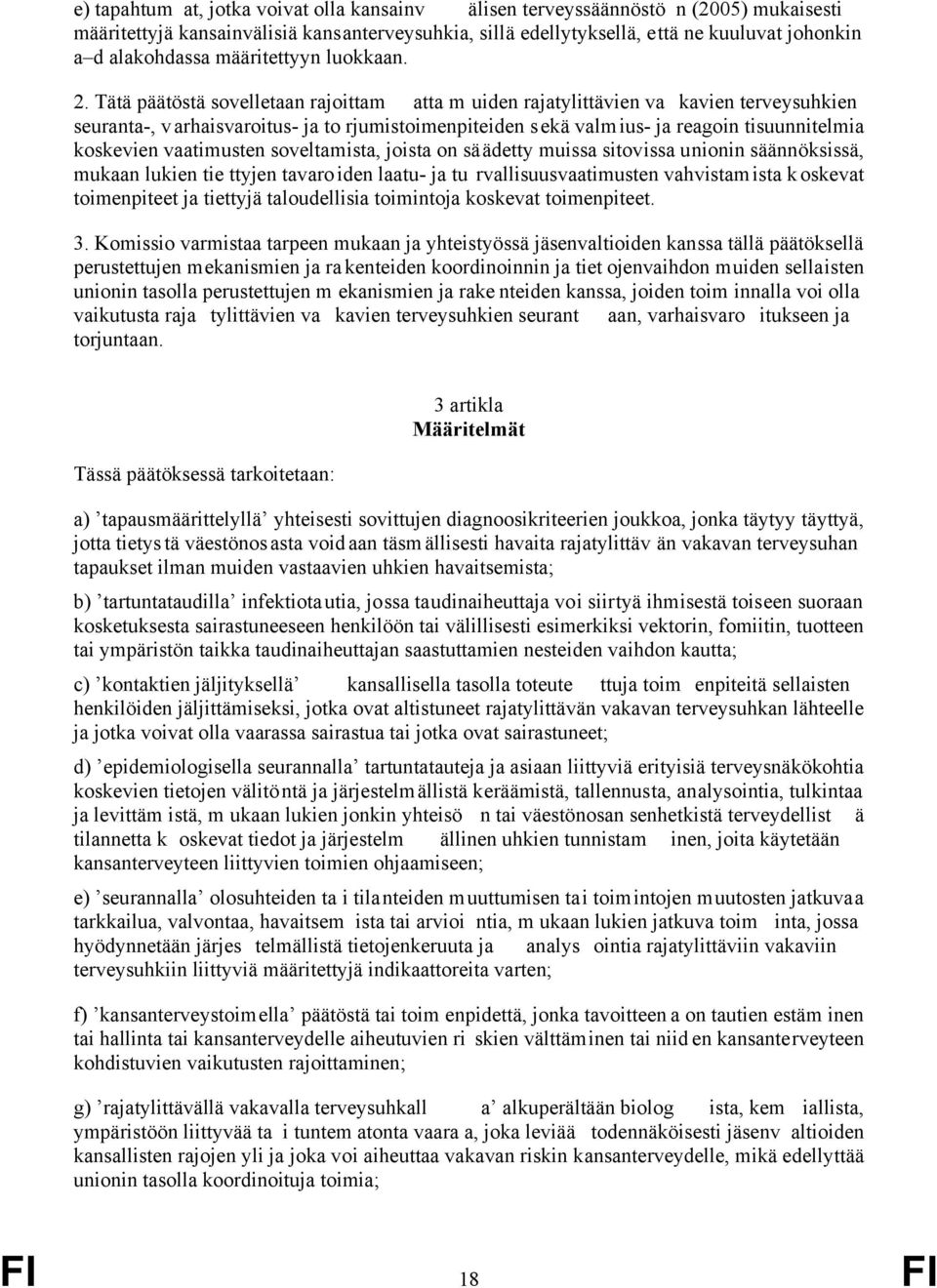 Tätä päätöstä sovelletaan rajoittam atta m uiden rajatylittävien va kavien terveysuhkien seuranta-, varhaisvaroitus- ja to rjumistoimenpiteiden sekä valmius- ja reagoin tisuunnitelmia koskevien