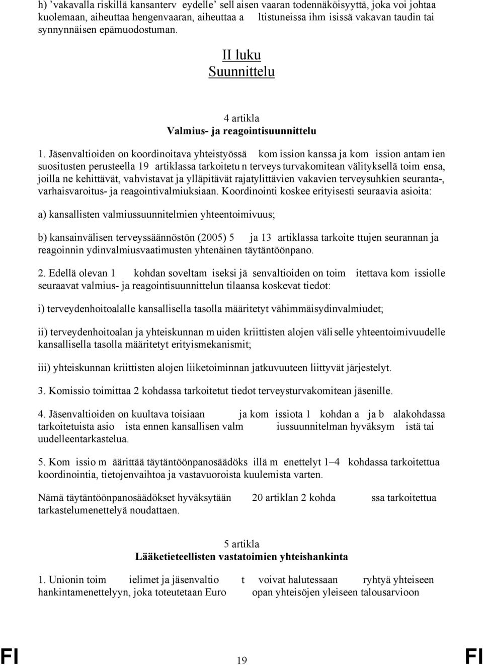 Jäsenvaltioiden on koordinoitava yhteistyössä kom ission kanssa ja kom ission antam ien suositusten perusteella 19 artiklassa tarkoitetu n terveys turvakomitean välityksellä toim ensa, joilla ne