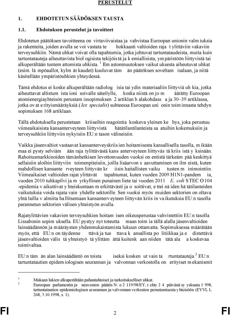 1. Ehdotuksen perustelut ja tavoitteet Ehdotetun päätöksen tavoitteena on virtaviivaistaa ja vahvistaa Euroopan unionin valm iuksia ja rakenteita, joiden avulla se voi vastata te hokkaasti valtioiden
