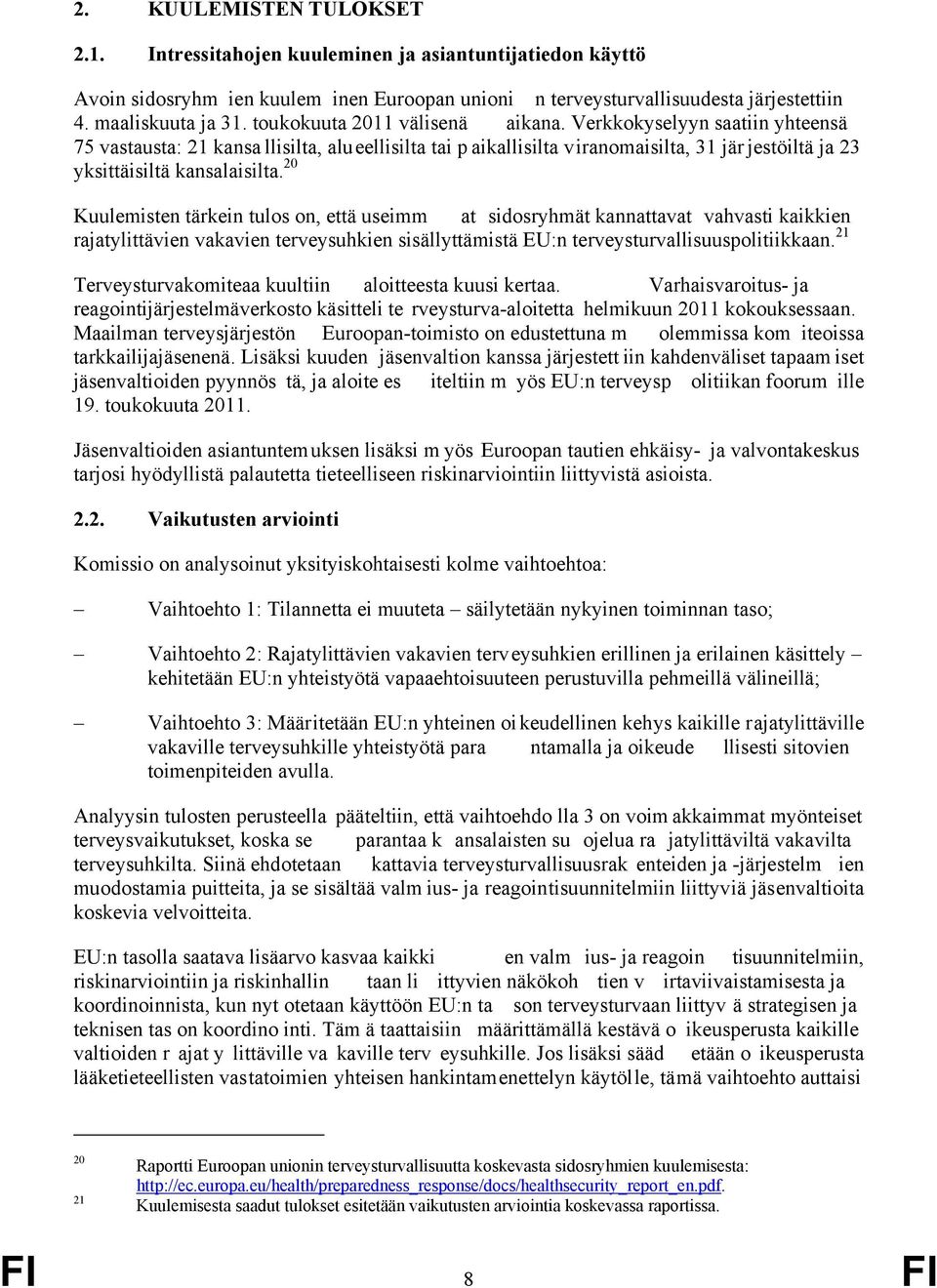 20 Kuulemisten tärkein tulos on, että useimm at sidosryhmät kannattavat vahvasti kaikkien rajatylittävien vakavien terveysuhkien sisällyttämistä EU:n terveysturvallisuuspolitiikkaan.