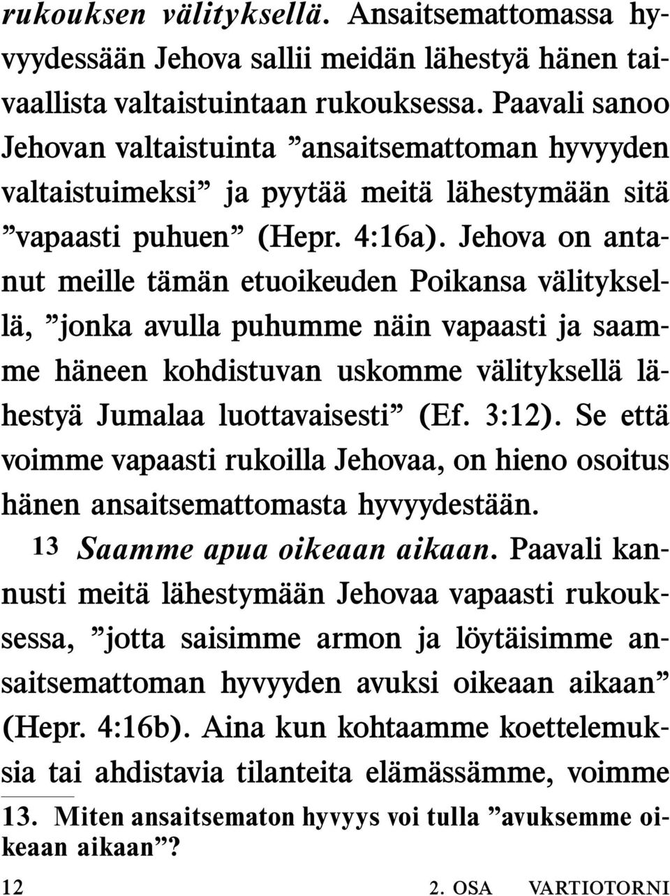 Jehova on antanut meille tam an etuoikeuden Poikansa valityksel- l a, jonka avulla puhumme n ain vapaasti ja saamme h aneen kohdistuvan uskomme v alityksell al a- hesty a Jumalaa luottavaisesti (Ef.