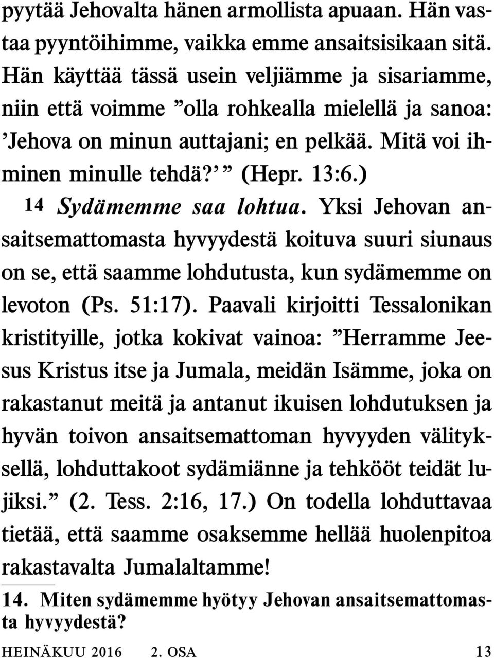 ) 14 Sydamemme saa lohtua. Yksi Jehovan ansaitsemattomasta hyvyydesta koituva suuri siunaus on se, ett a saamme lohdutusta, kun syd amemme on levoton (Ps. 51:17).