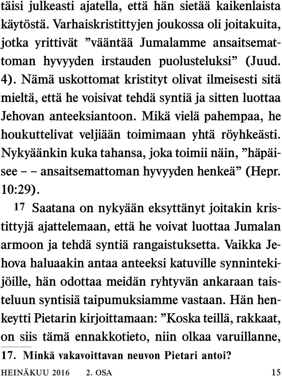 Nam a uskottomat kristityt olivat ilmeisesti sita mielt a, ett a he voisivat tehd asynti a ja sitten luottaa Jehovan anteeksiantoon.