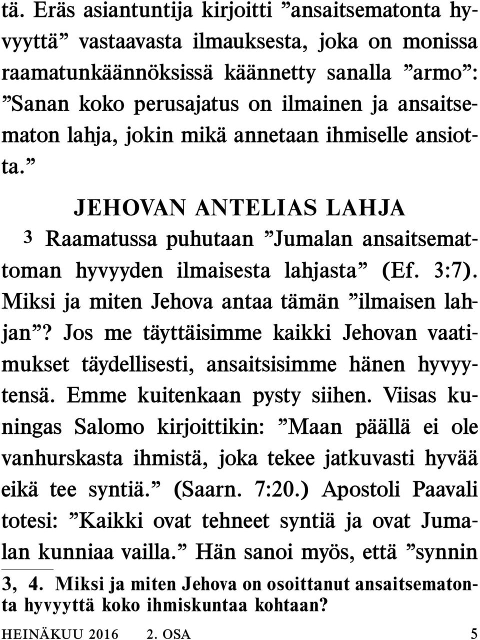 Miksi ja miten Jehova antaa tam an ilmaisen lahjan? Jos me t aytt aisimme kaikki Jehovan vaatimukset t aydellisesti, ansaitsisimme h anen hyvyytens a. Emme kuitenkaan pysty siihen.