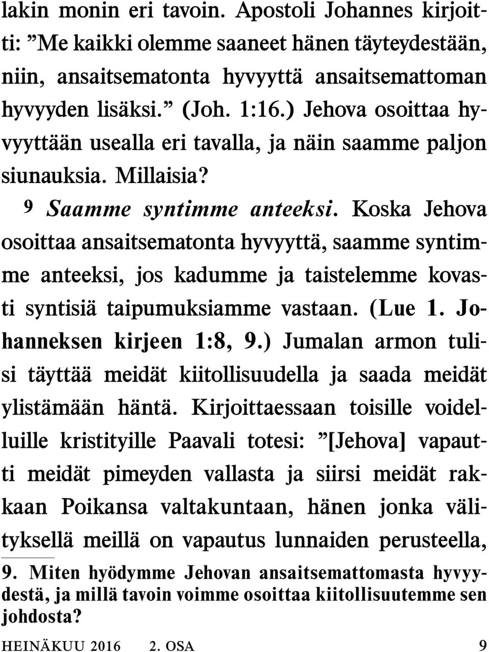 Koska Jehova osoittaa ansaitsematonta hyvyytta, saamme syntimme anteeksi, jos kadumme ja taistelemme kovasti syntisia taipumuksiamme vastaan. (Lue 1. Johanneksen kirjeen 1:8, 9.