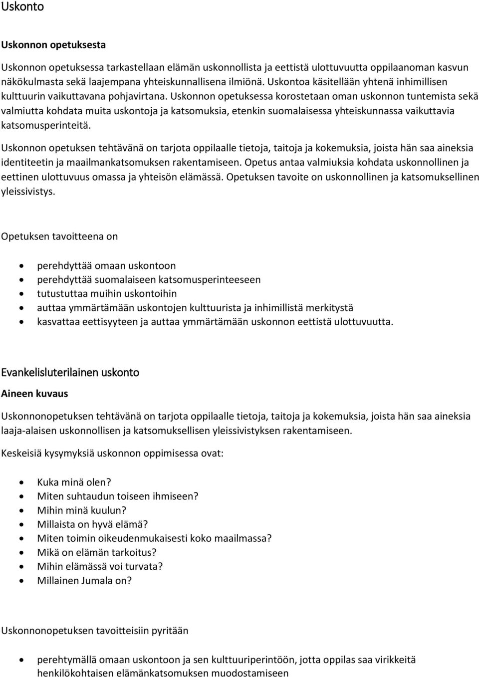 Uskonnon opetuksessa korostetaan oman uskonnon tuntemista sekä valmiutta kohdata muita uskontoja ja katsomuksia, etenkin suomalaisessa yhteiskunnassa vaikuttavia katsomusperinteitä.