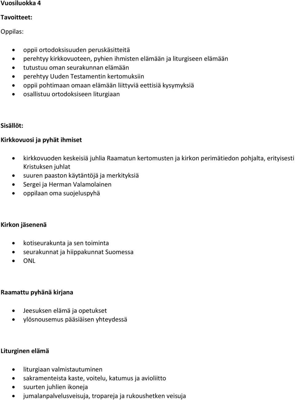 ja kirkon perimätiedon pohjalta, erityisesti Kristuksen juhlat suuren paaston käytäntöjä ja merkityksiä Sergei ja Herman Valamolainen oppilaan oma suojeluspyhä Kirkon jäsenenä kotiseurakunta ja sen