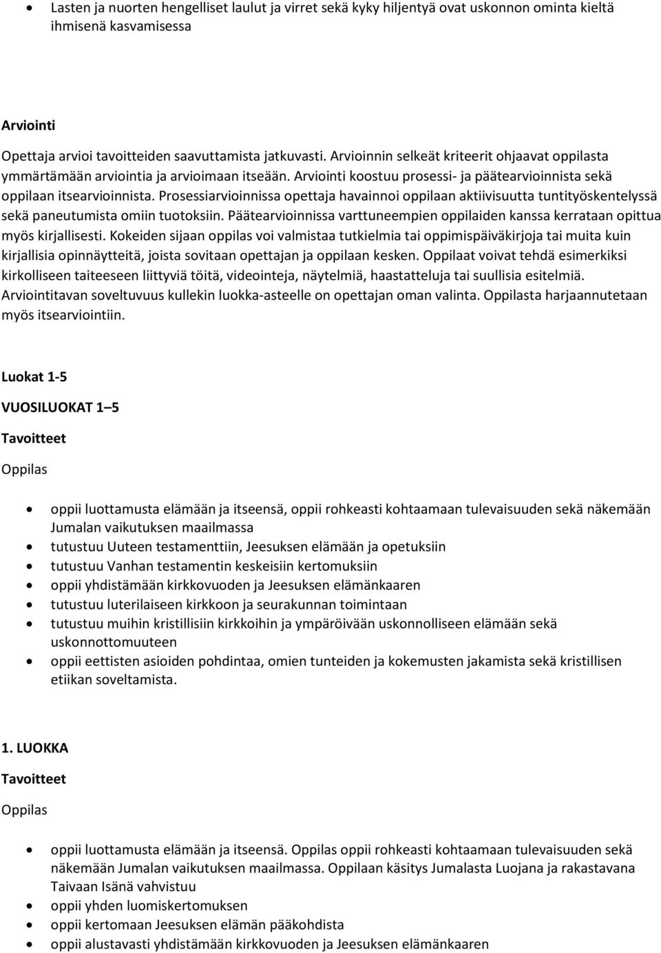 Prosessiarvioinnissa opettaja havainnoi oppilaan aktiivisuutta tuntityöskentelyssä sekä paneutumista omiin tuotoksiin.