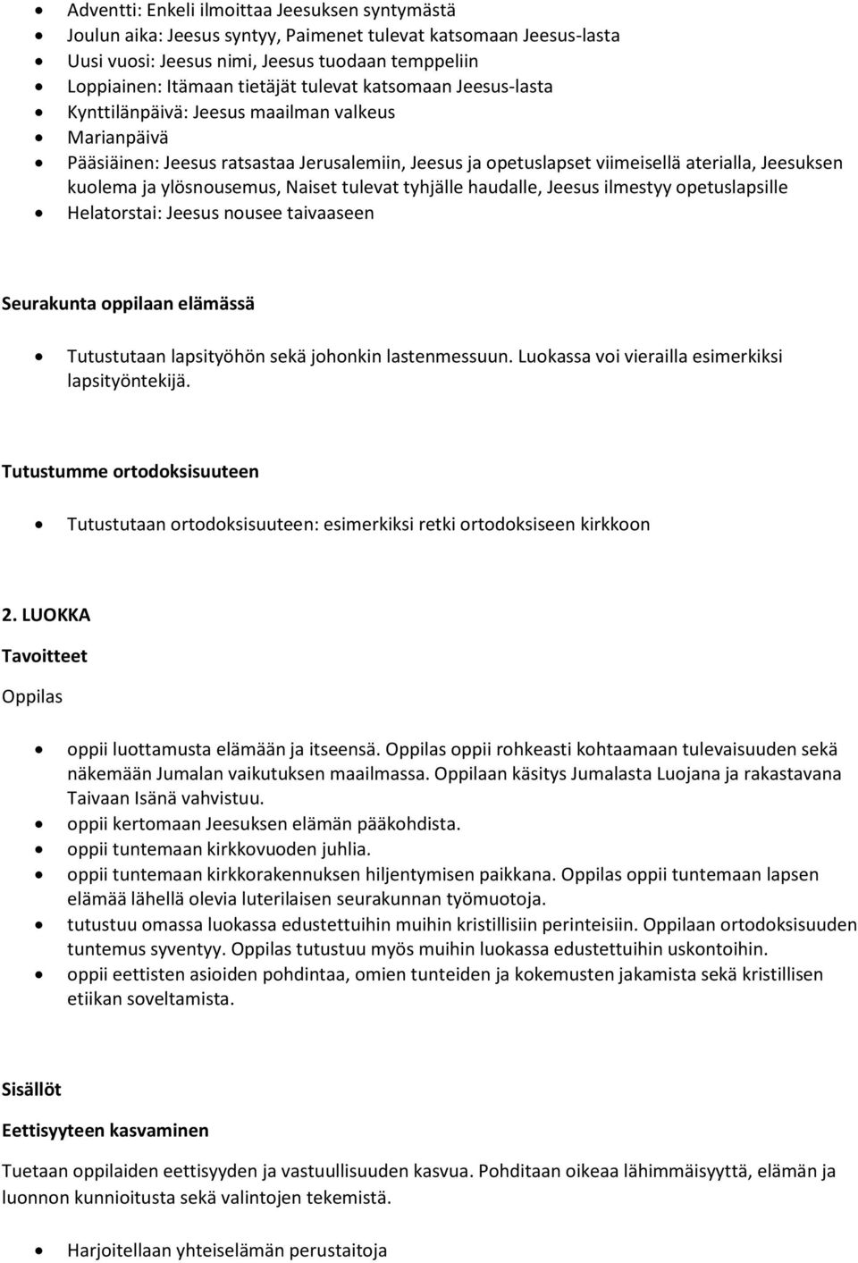 ylösnousemus, Naiset tulevat tyhjälle haudalle, Jeesus ilmestyy opetuslapsille Helatorstai: Jeesus nousee taivaaseen Seurakunta oppilaan elämässä Tutustutaan lapsityöhön sekä johonkin lastenmessuun.