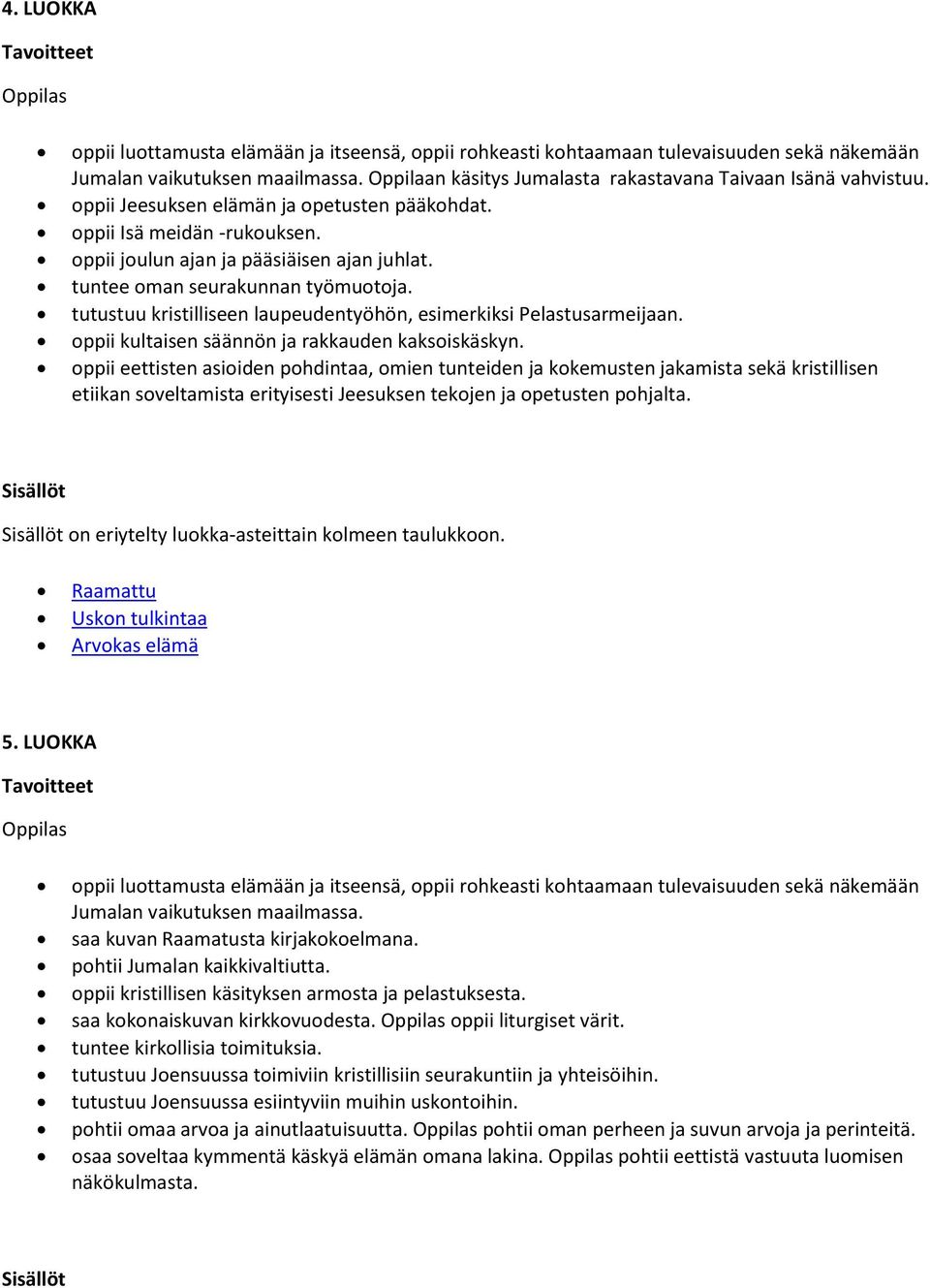 tuntee oman seurakunnan työmuotoja. tutustuu kristilliseen laupeudentyöhön, esimerkiksi Pelastusarmeijaan. oppii kultaisen säännön ja rakkauden kaksoiskäskyn.