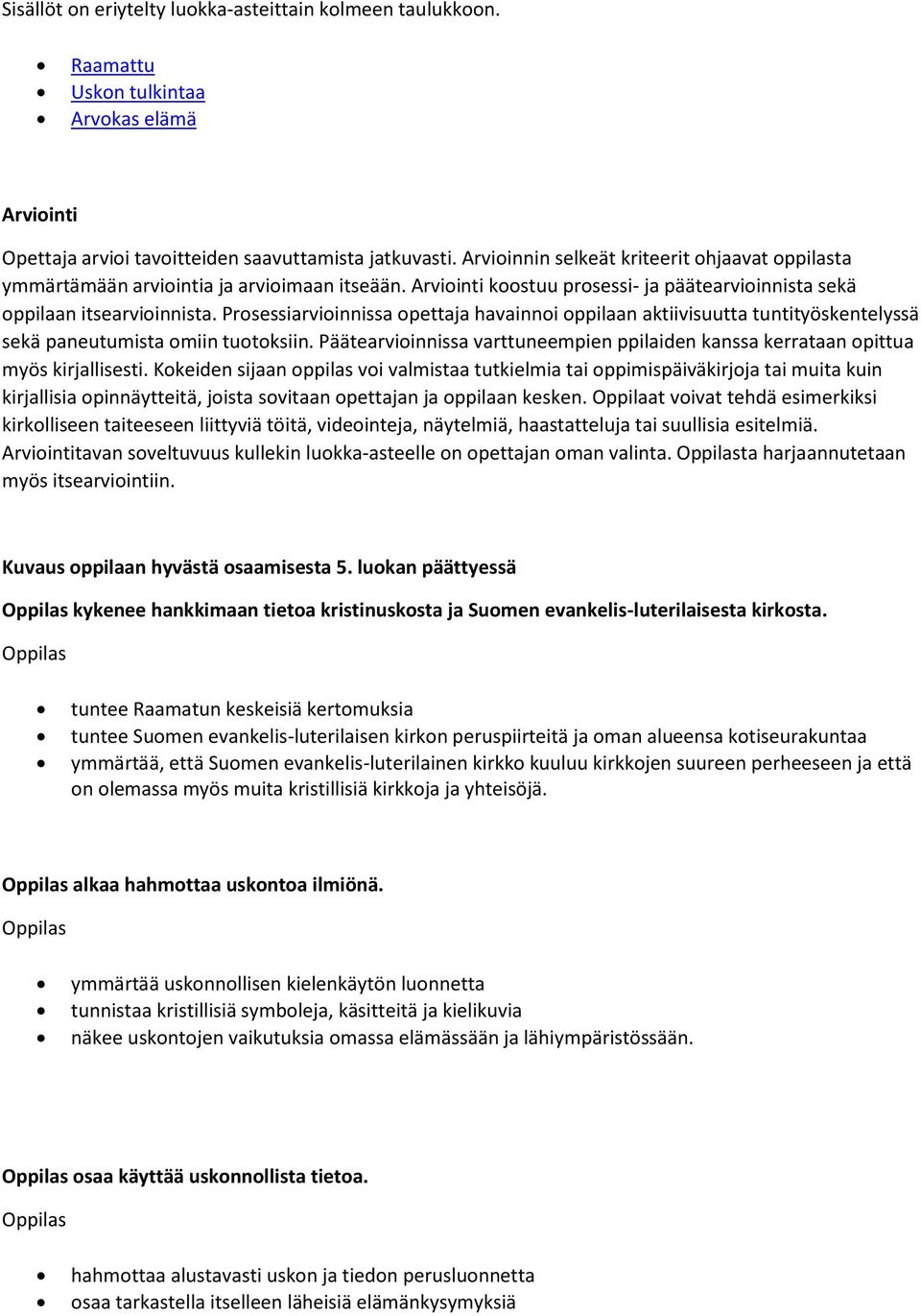 Prosessiarvioinnissa opettaja havainnoi oppilaan aktiivisuutta tuntityöskentelyssä sekä paneutumista omiin tuotoksiin.