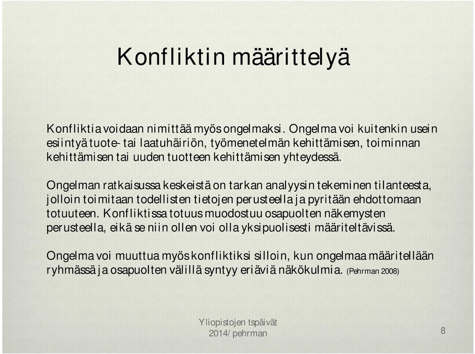 Ongelman ratkaisussa keskeistä on tarkan analyysin tekeminen tilanteesta, jolloin toimitaan todellisten tietojen perusteella ja pyritään ehdottomaan totuuteen.