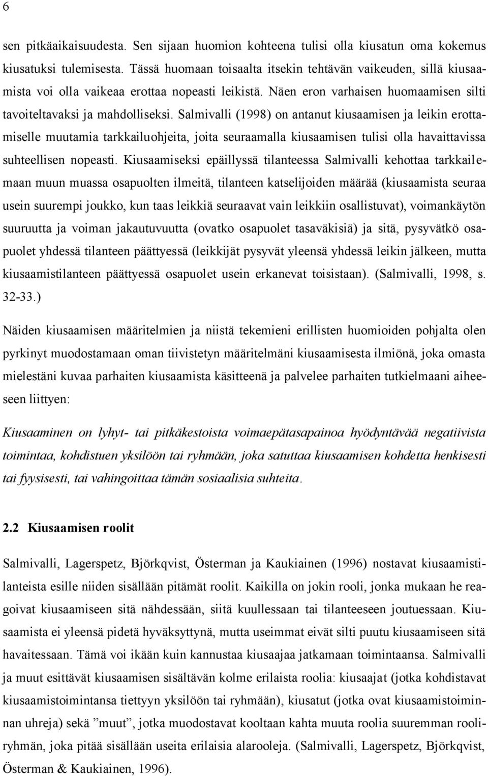 Salmivalli (1998) on antanut kiusaamisen ja leikin erottamiselle muutamia tarkkailuohjeita, joita seuraamalla kiusaamisen tulisi olla havaittavissa suhteellisen nopeasti.