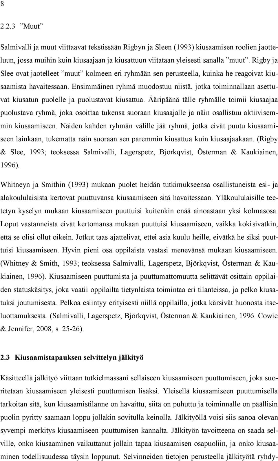 Ensimmäinen ryhmä muodostuu niistä, jotka toiminnallaan asettuvat kiusatun puolelle ja puolustavat kiusattua.