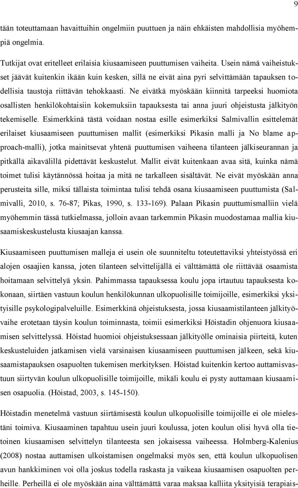 Ne eivätkä myöskään kiinnitä tarpeeksi huomiota osallisten henkilökohtaisiin kokemuksiin tapauksesta tai anna juuri ohjeistusta jälkityön tekemiselle.