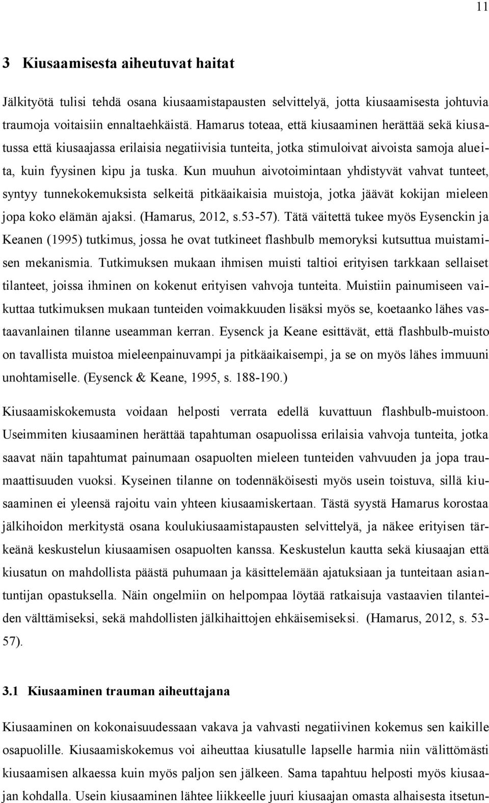 Kun muuhun aivotoimintaan yhdistyvät vahvat tunteet, syntyy tunnekokemuksista selkeitä pitkäaikaisia muistoja, jotka jäävät kokijan mieleen jopa koko elämän ajaksi. (Hamarus, 2012, s.53-57).