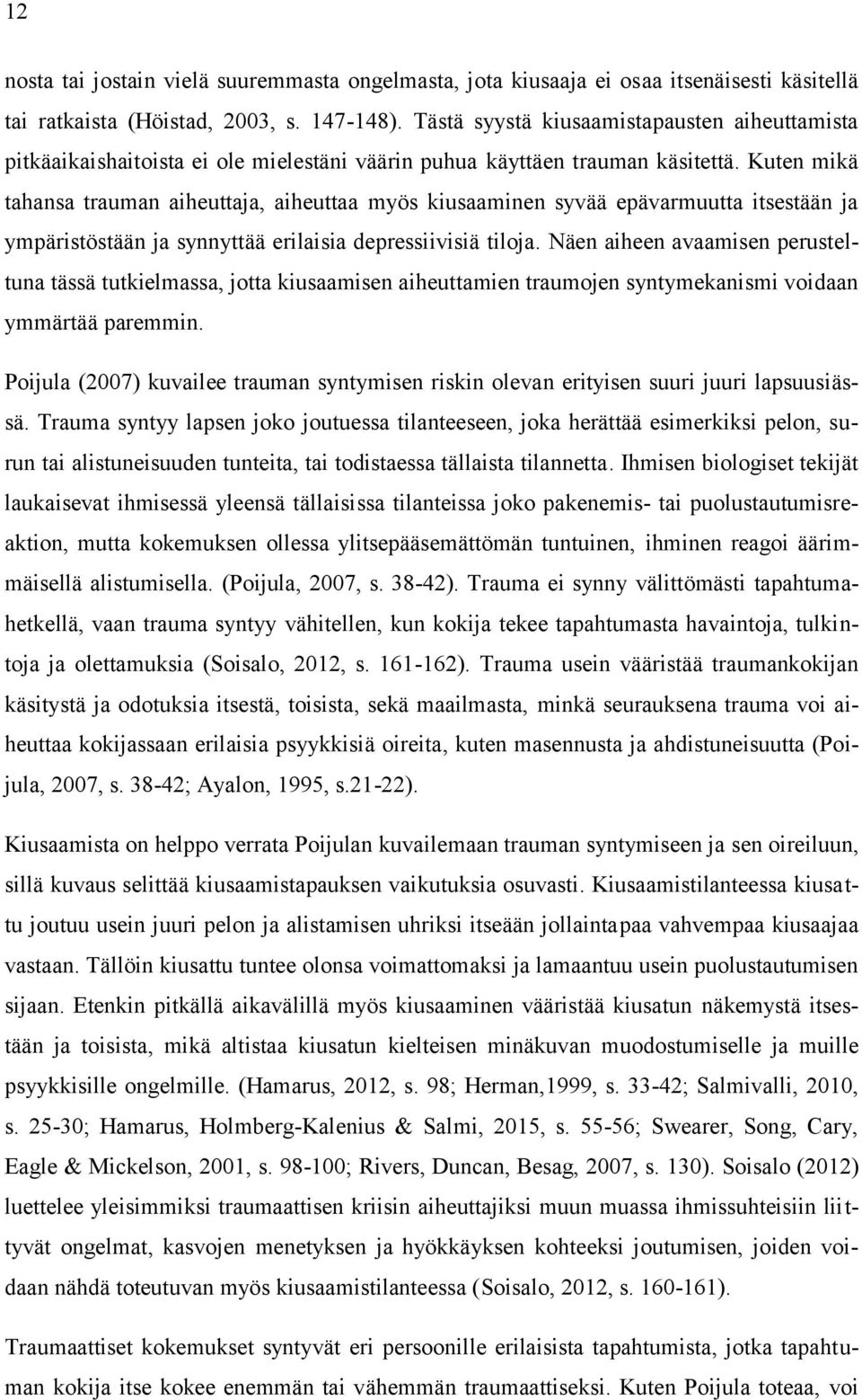Kuten mikä tahansa trauman aiheuttaja, aiheuttaa myös kiusaaminen syvää epävarmuutta itsestään ja ympäristöstään ja synnyttää erilaisia depressiivisiä tiloja.
