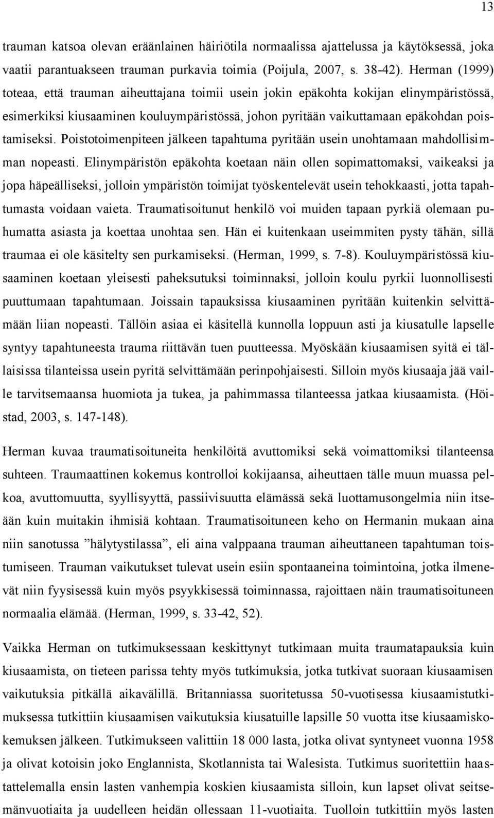 Poistotoimenpiteen jälkeen tapahtuma pyritään usein unohtamaan mahdollisimman nopeasti.