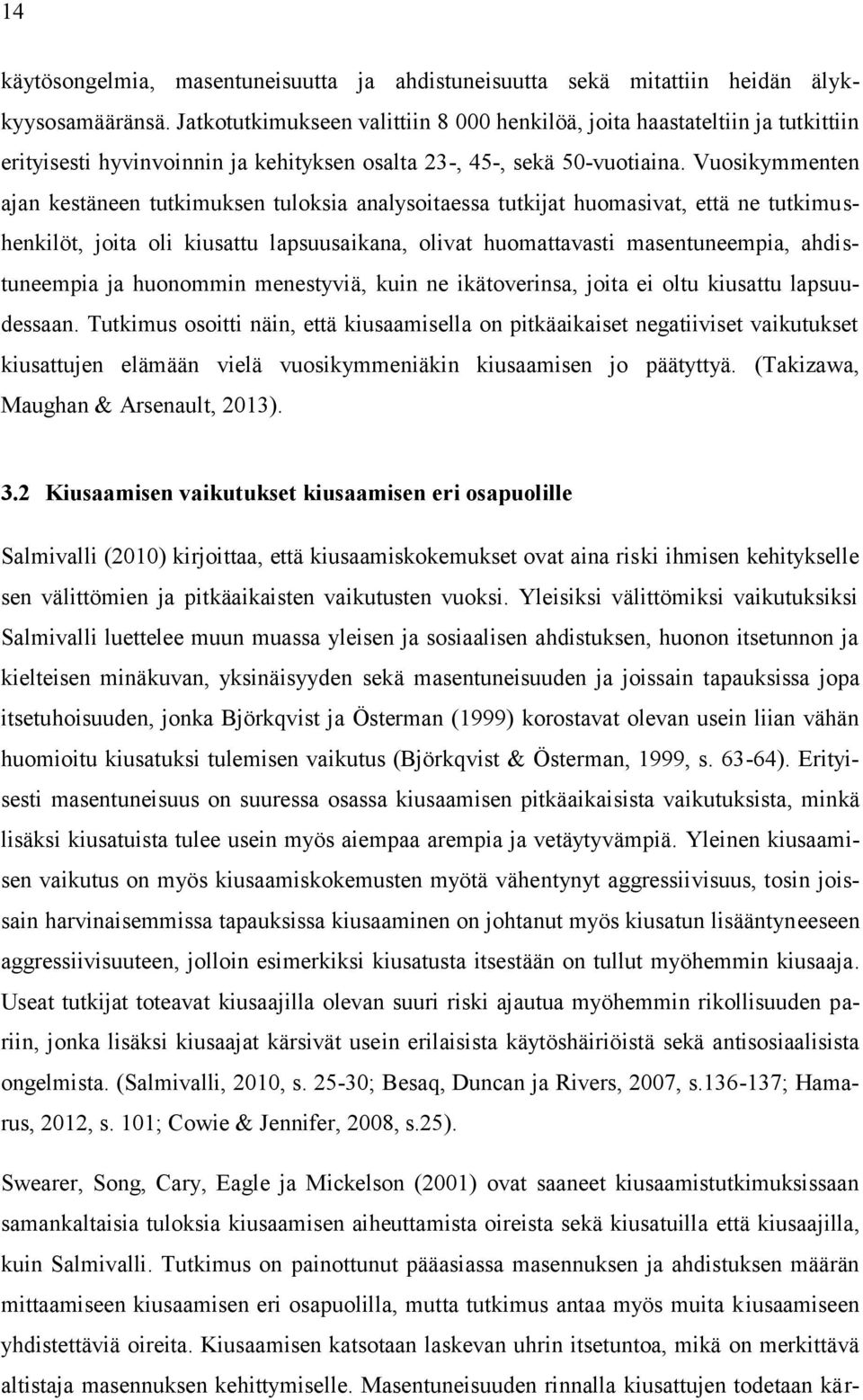 Vuosikymmenten ajan kestäneen tutkimuksen tuloksia analysoitaessa tutkijat huomasivat, että ne tutkimushenkilöt, joita oli kiusattu lapsuusaikana, olivat huomattavasti masentuneempia, ahdistuneempia
