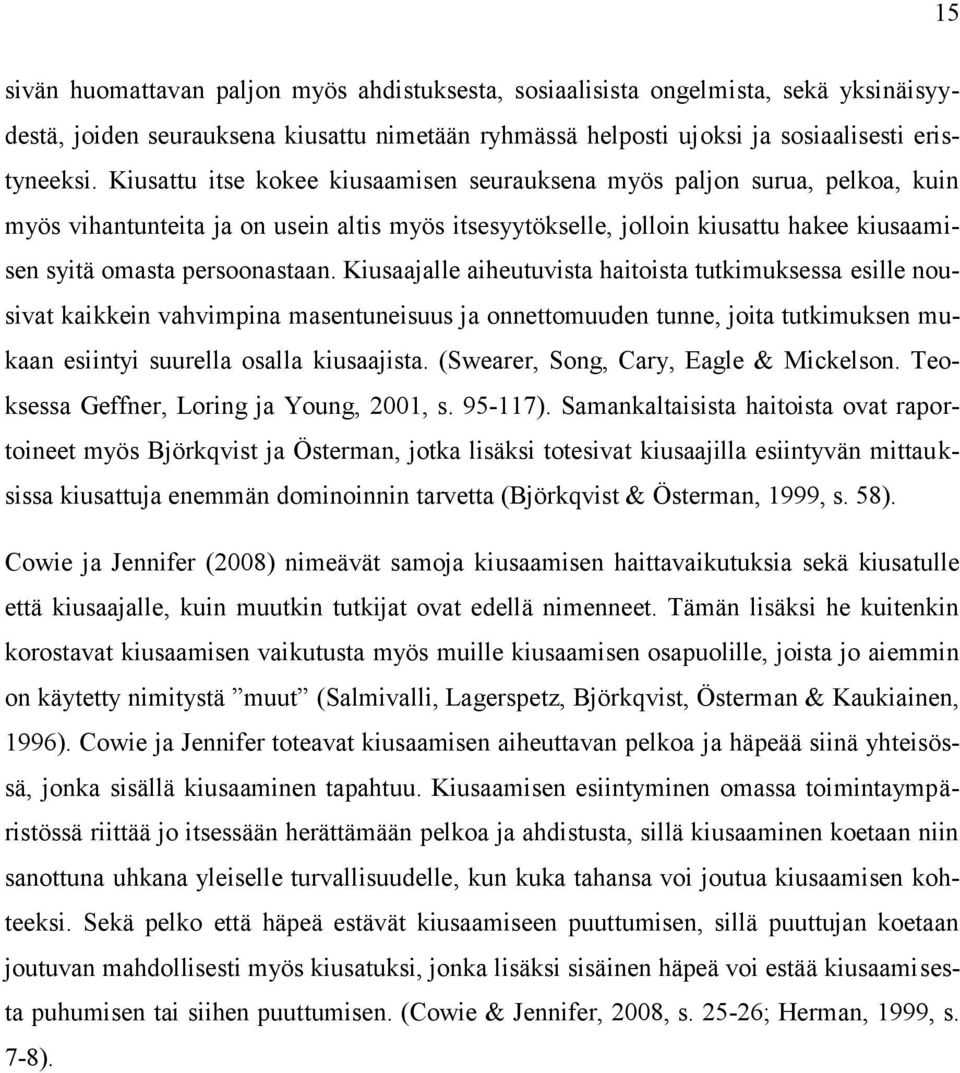 Kiusaajalle aiheutuvista haitoista tutkimuksessa esille nousivat kaikkein vahvimpina masentuneisuus ja onnettomuuden tunne, joita tutkimuksen mukaan esiintyi suurella osalla kiusaajista.