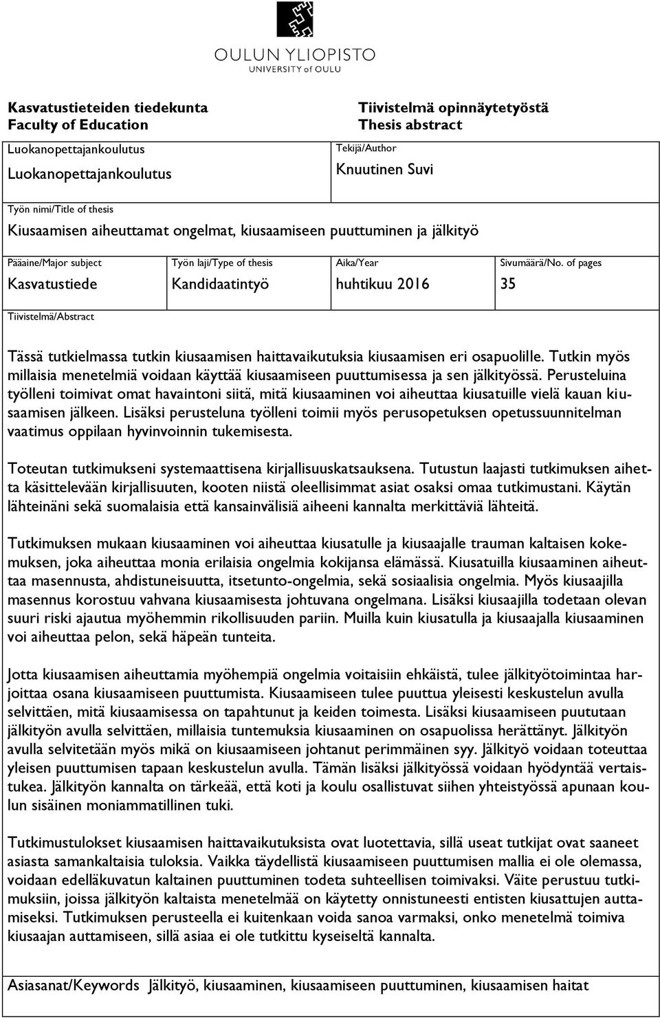 of pages 35 Tiivistelmä/Abstract Tässä tutkielmassa tutkin kiusaamisen haittavaikutuksia kiusaamisen eri osapuolille.