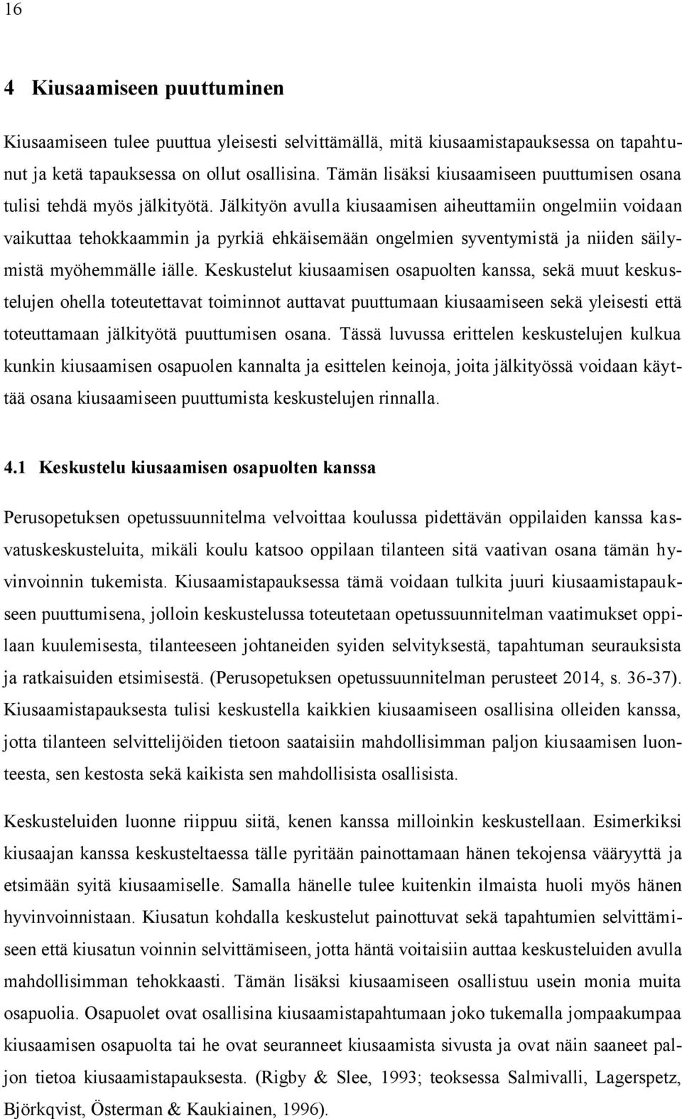 Jälkityön avulla kiusaamisen aiheuttamiin ongelmiin voidaan vaikuttaa tehokkaammin ja pyrkiä ehkäisemään ongelmien syventymistä ja niiden säilymistä myöhemmälle iälle.