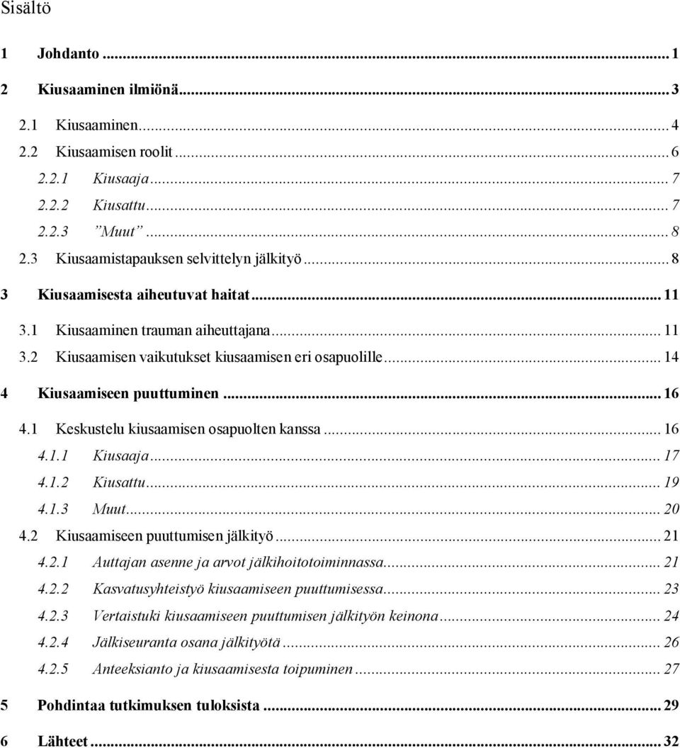 1 Keskustelu kiusaamisen osapuolten kanssa... 16 4.1.1 Kiusaaja... 17 4.1.2 Kiusattu... 19 4.1.3 Muut... 20 4.2 Kiusaamiseen puuttumisen jälkityö... 21 4.2.1 Auttajan asenne ja arvot jälkihoitotoiminnassa.