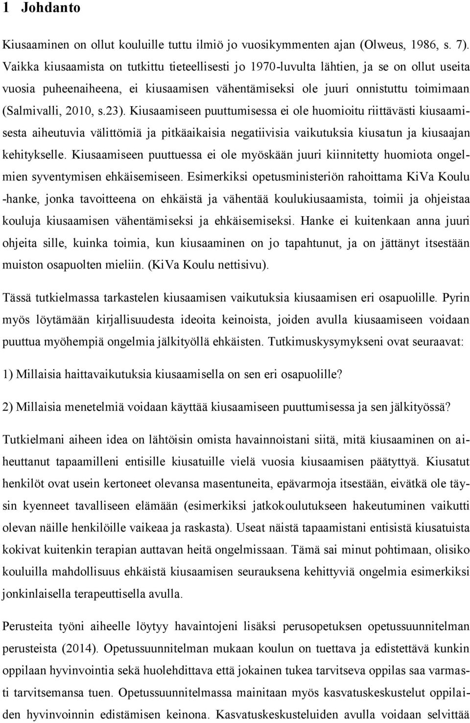 23). Kiusaamiseen puuttumisessa ei ole huomioitu riittävästi kiusaamisesta aiheutuvia välittömiä ja pitkäaikaisia negatiivisia vaikutuksia kiusatun ja kiusaajan kehitykselle.