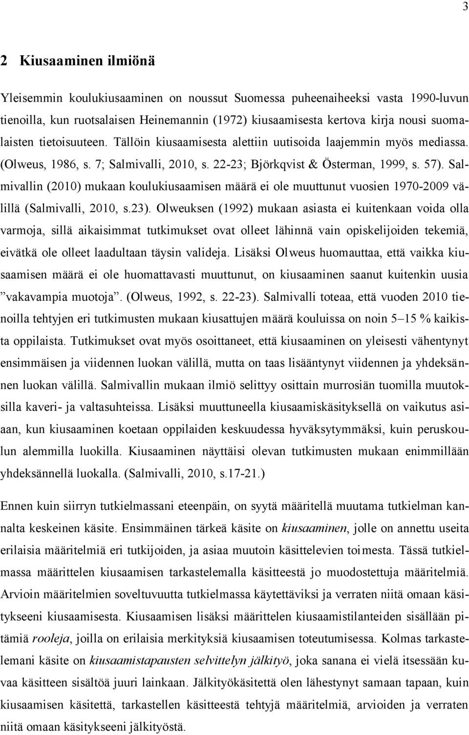 Salmivallin (2010) mukaan koulukiusaamisen määrä ei ole muuttunut vuosien 1970-2009 välillä (Salmivalli, 2010, s.23).