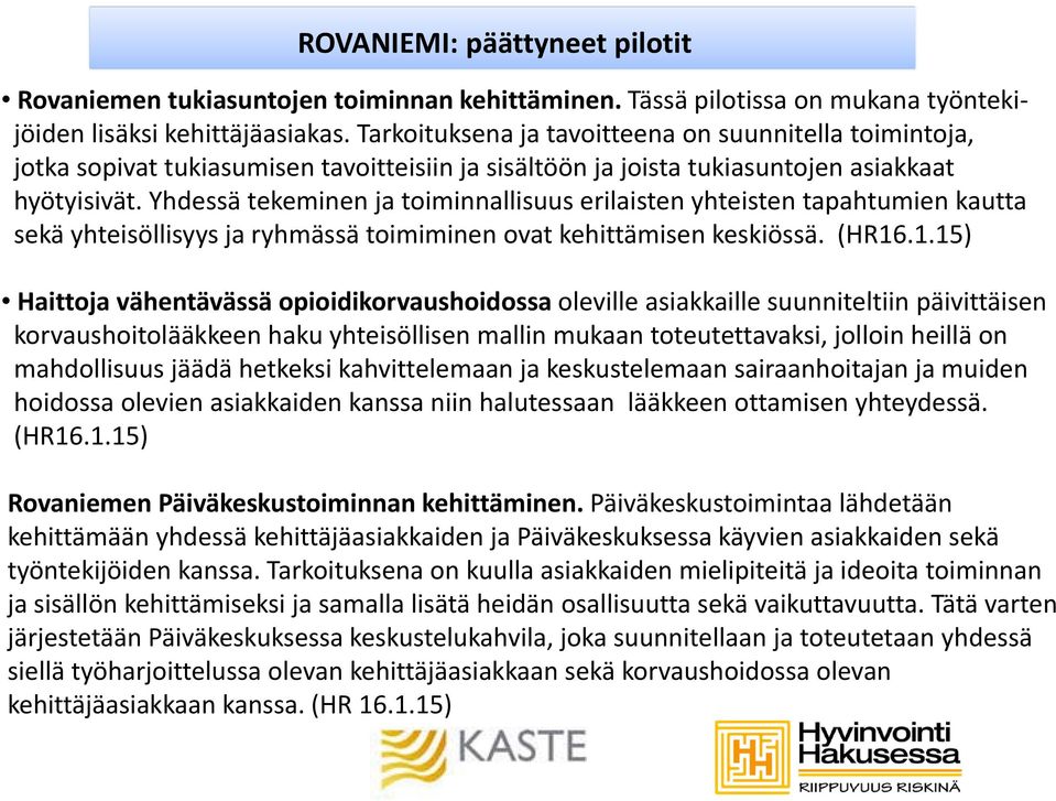 Yhdessä tekeminen ja toiminnallisuus erilaisten yhteisten tapahtumien kautta sekä yhteisöllisyys ja ryhmässä toimiminen ovat kehittämisen keskiössä. (HR16