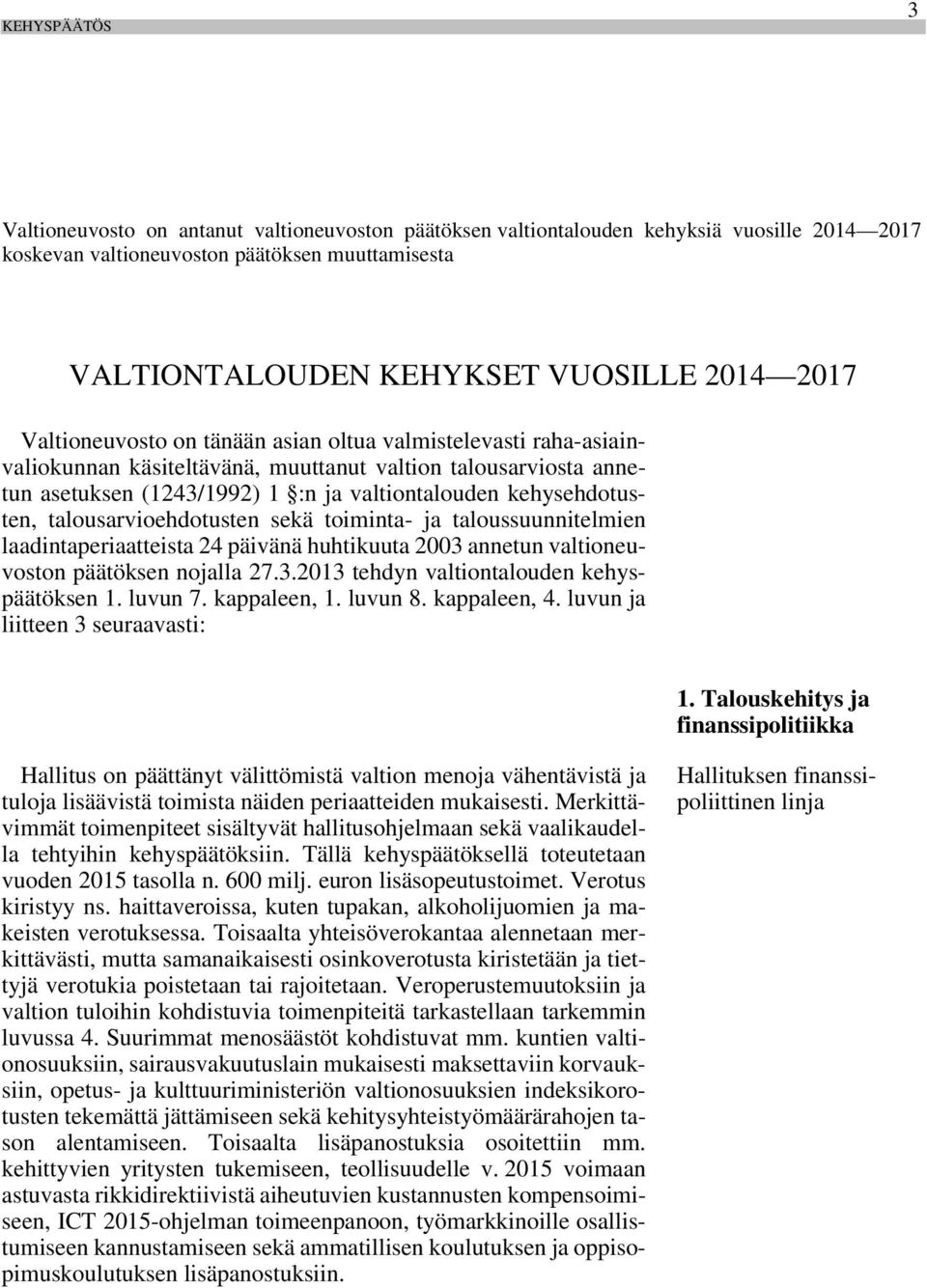 talousarvioehdotusten sekä toiminta- ja taloussuunnitelmien laadintaperiaatteista 24 päivänä huhtikuuta 2003 annetun valtioneuvoston päätöksen nojalla 27.3.2013 tehdyn valtiontalouden kehyspäätöksen 1.