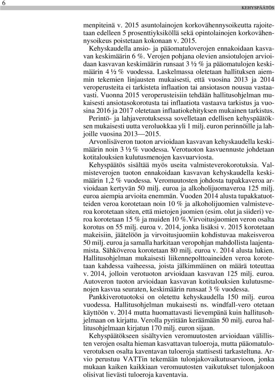 Laskelmassa oletetaan hallituksen aiemmin tekemien linjausten mukaisesti, että vuosina 2013 ja 2014 veroperusteita ei tarkisteta inflaation tai ansiotason nousua vastaavasti.