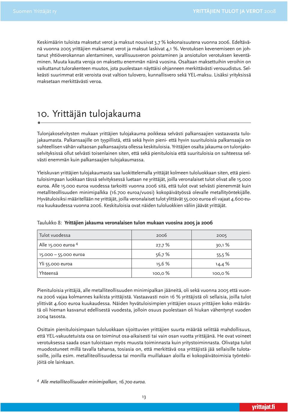 Verotuksen kevenemiseen on johtanut yhtiöverokannan alentaminen, varallisuusveron poistaminen ja ansiotulon verotuksen keventäminen. Muuta kautta veroja on maksettu enemmän näinä vuosina.