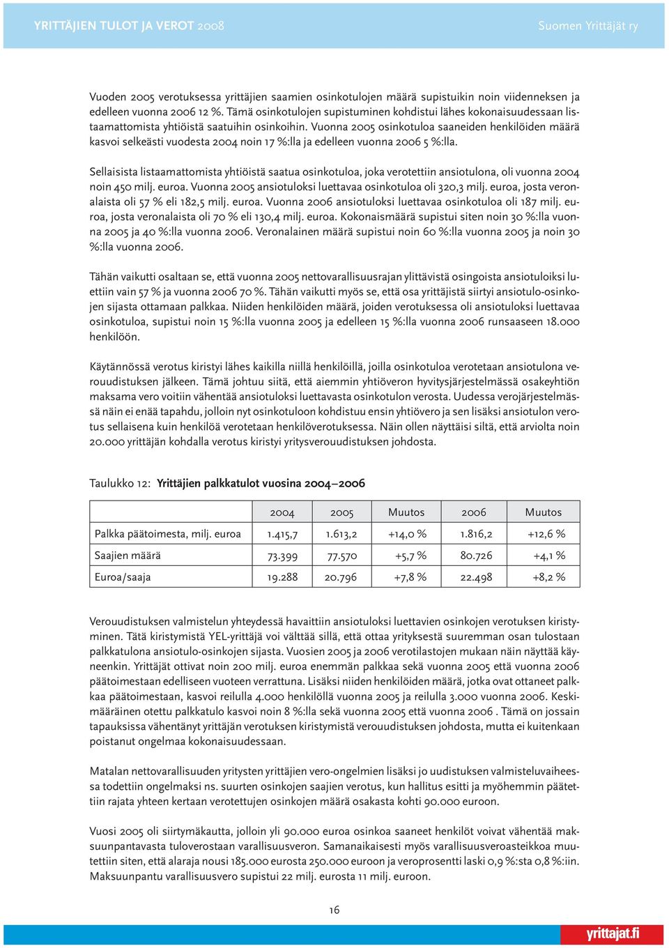 Vuonna 2005 osinkotuloa saaneiden henkilöiden määrä kasvoi selkeästi vuodesta 2004 noin 17 %:lla ja edelleen vuonna 2006 5 %:lla.