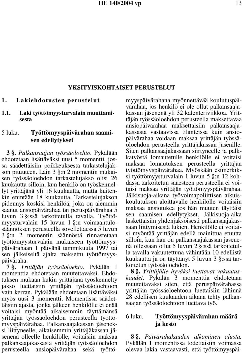 Lain 3 :n 2 momentin mukaisen työssäoloehdon tarkastelujakso olisi 26 kuukautta silloin, kun henkilö on työskennellyt yrittäjänä yli 16 kuukautta, mutta kuitenkin enintään 18 kuukautta.