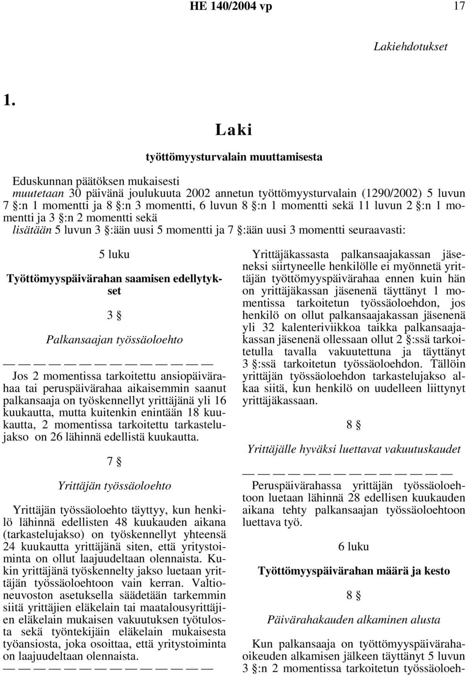 8 :n 1 momentti sekä 11 luvun 2 :n 1 momentti ja 3 :n 2 momentti sekä lisätään 5 luvun 3 :ään uusi 5 momentti ja 7 :ään uusi 3 momentti seuraavasti: 5 luku Työttömyyspäivärahan saamisen edellytykset