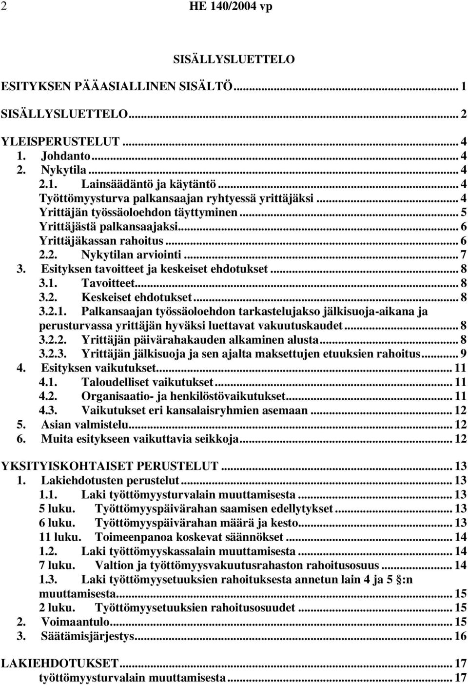 Esityksen tavoitteet ja keskeiset ehdotukset... 8 3.1. Tavoitteet... 8 3.2. Keskeiset ehdotukset... 8 3.2.1. Palkansaajan työssäoloehdon tarkastelujakso jälkisuoja-aikana ja perusturvassa yrittäjän hyväksi luettavat vakuutuskaudet.